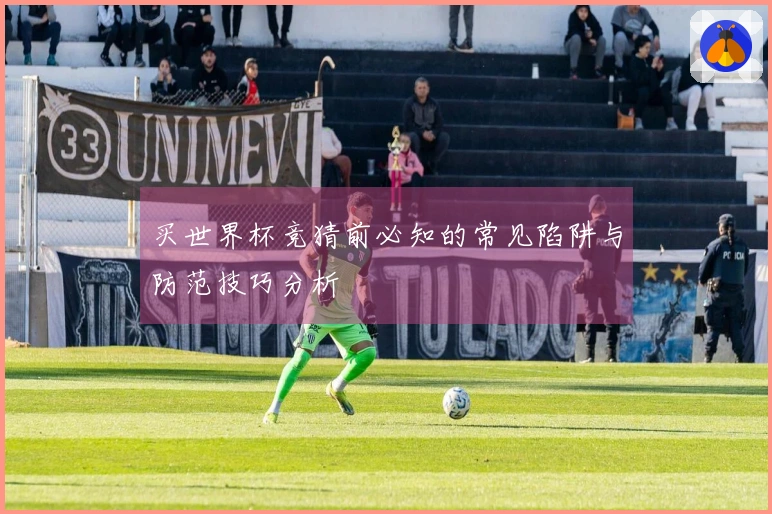 买世界杯竞猜前必知的常见陷阱与防范技巧分析